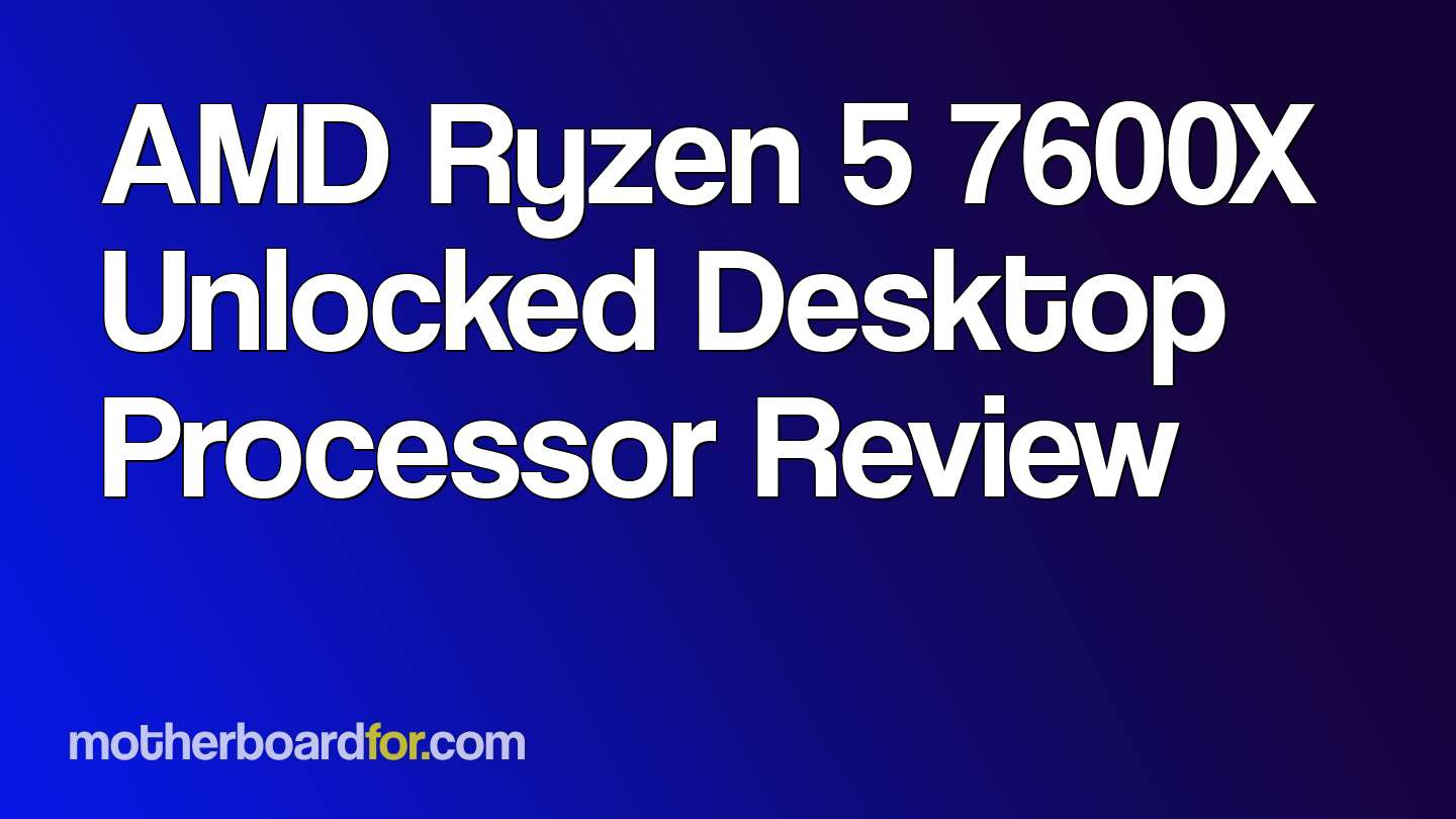 AMD Ryzen 5 7600X Unlocked Desktop Processor Review 2024