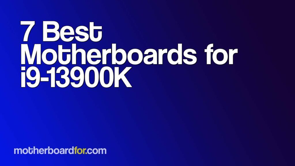 7 Best Motherboards for i9-13900K