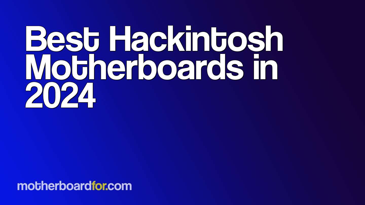 Best Motherboard for Hackintosh (2024 Guide)