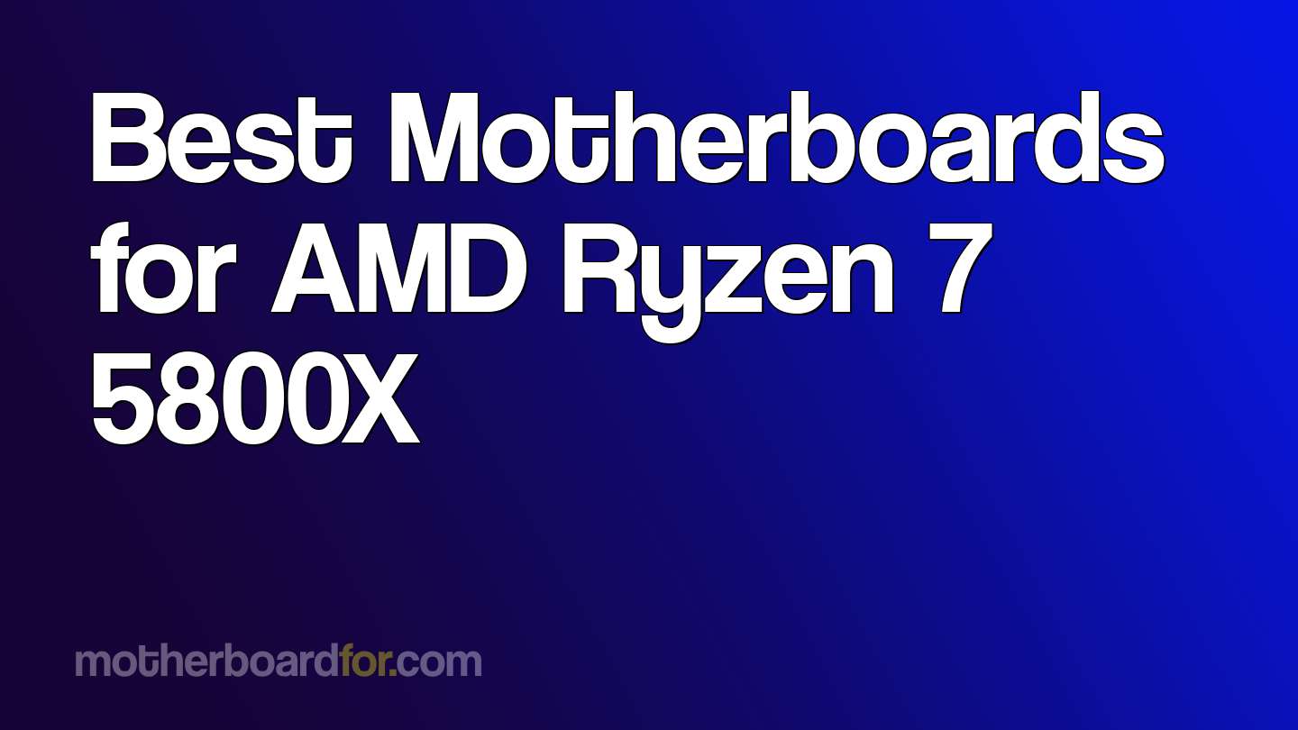 5 Best Motherboards for AMD Ryzen 7 5800X (Top Picks 2024)