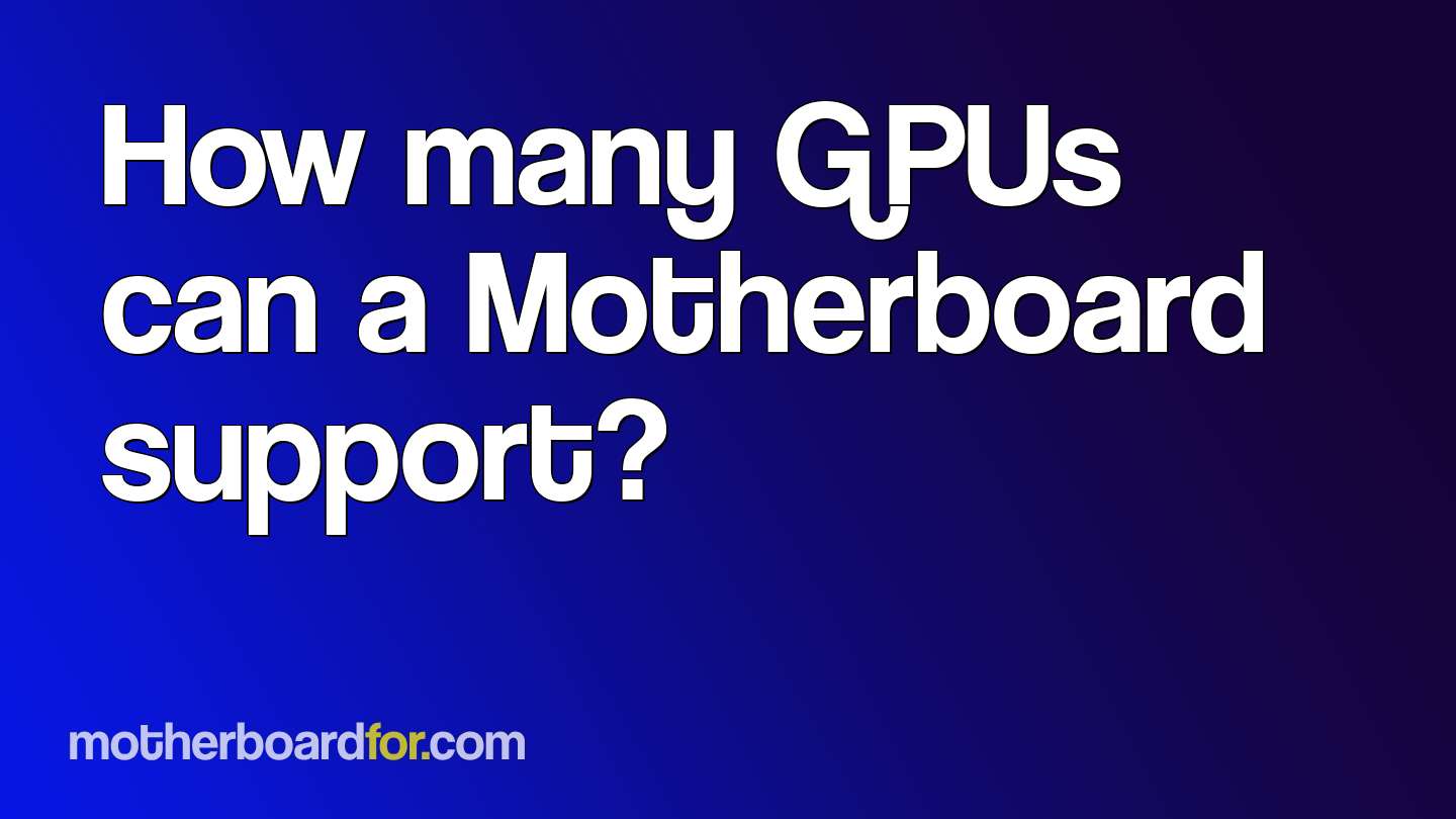 How many GPUs can a Motherboard support?