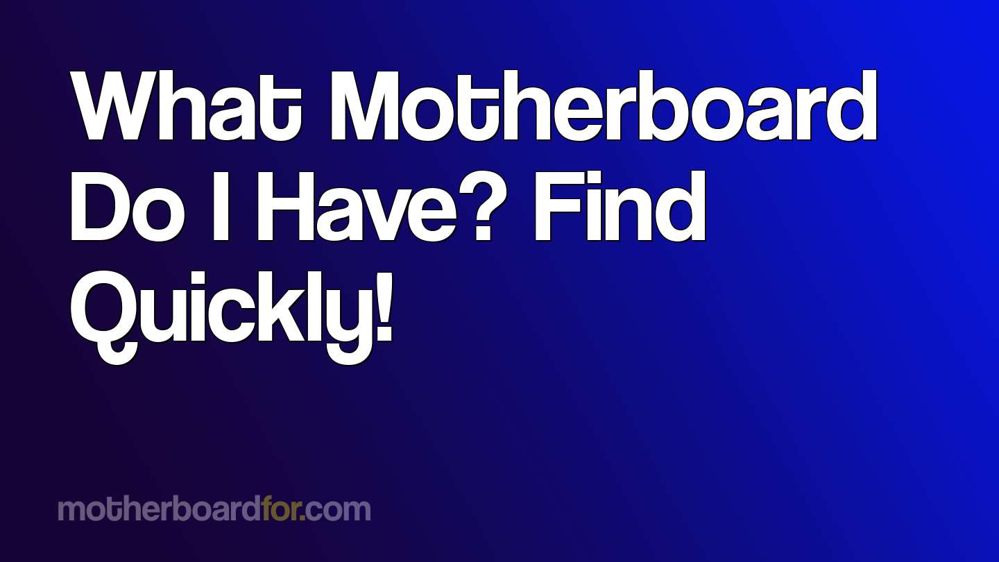 What Motherboard Do I Have? Find Quickly!